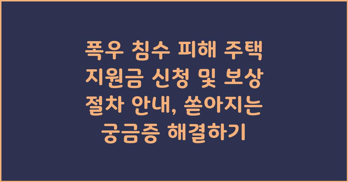 폭우 침수 피해 주택 지원금 신청 및 보상 절차 안내