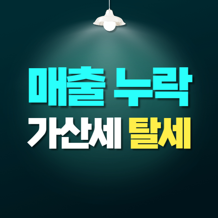 매출누락 가산세 탈세 세금폭탄