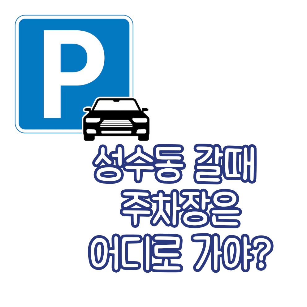 성수동 주차하기 편한 곳, 살짝 알려드립니다. 속닥속닥..