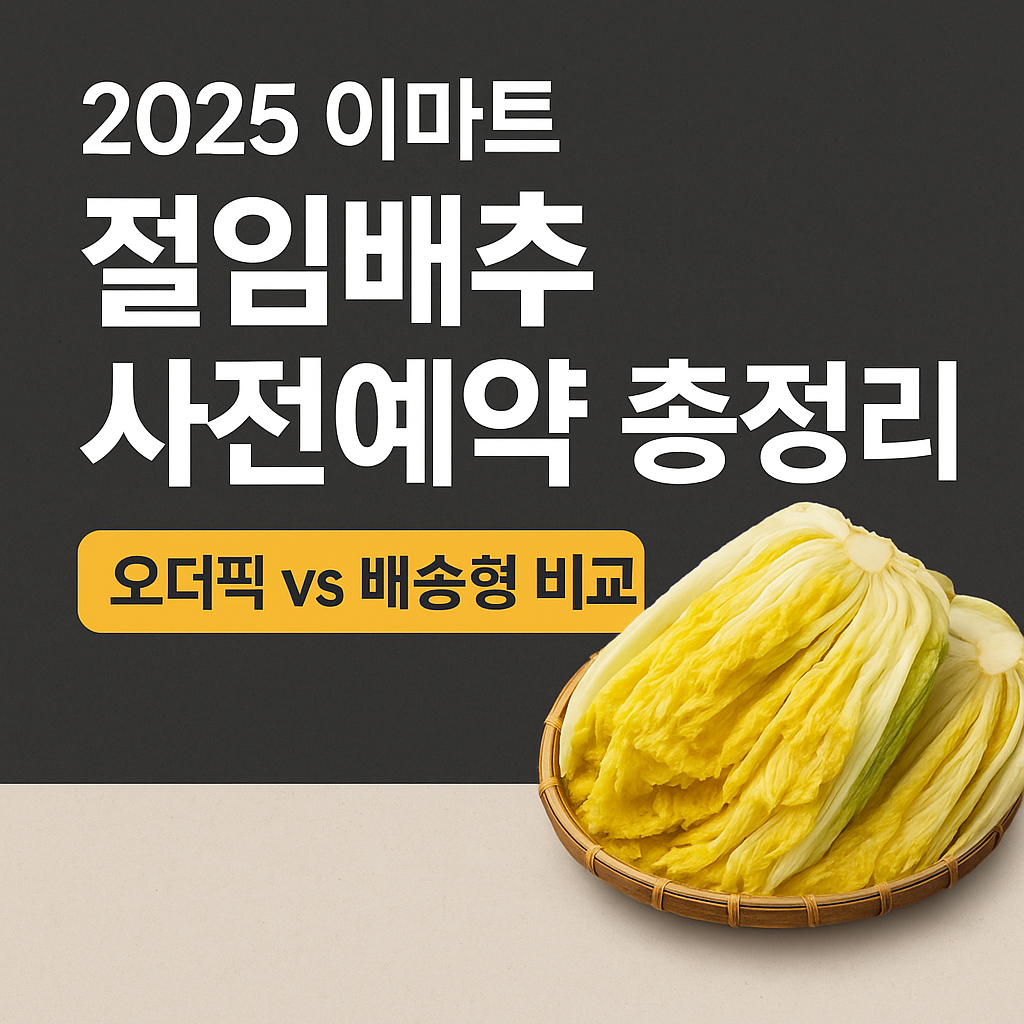 2025 이마트 절임배추 사전예약 총정리! 오더픽 vs 배송형 비교