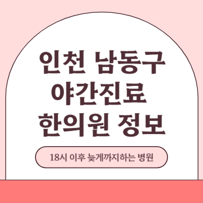 인천 남동구 야간진료 한의원 병원 (18시 이후 늦게까지하는 병원)