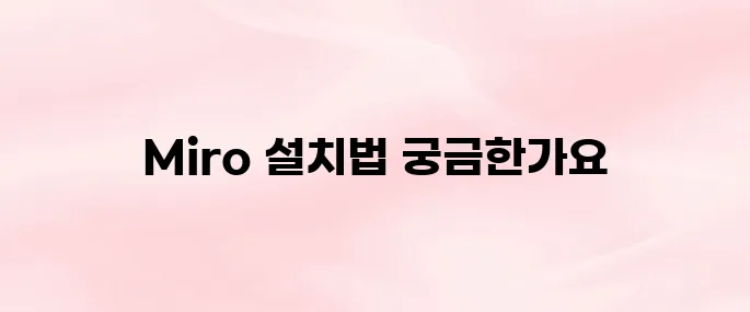 Miro 앱 다운로드 및 설치 방법｜PC·모바일 사용법