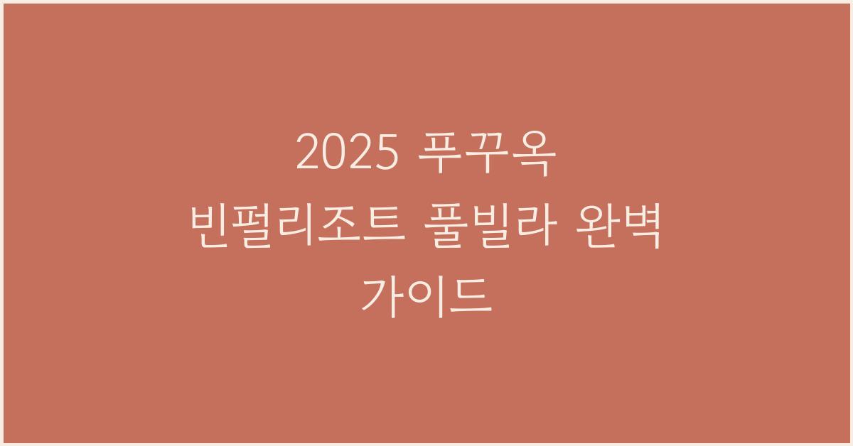 2025 푸꾸옥 빈펄리조트 풀빌라