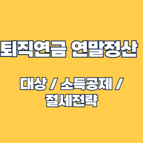 퇴직연금 연말정산 소득공제 대상, 한도, 절세 전략 총정리