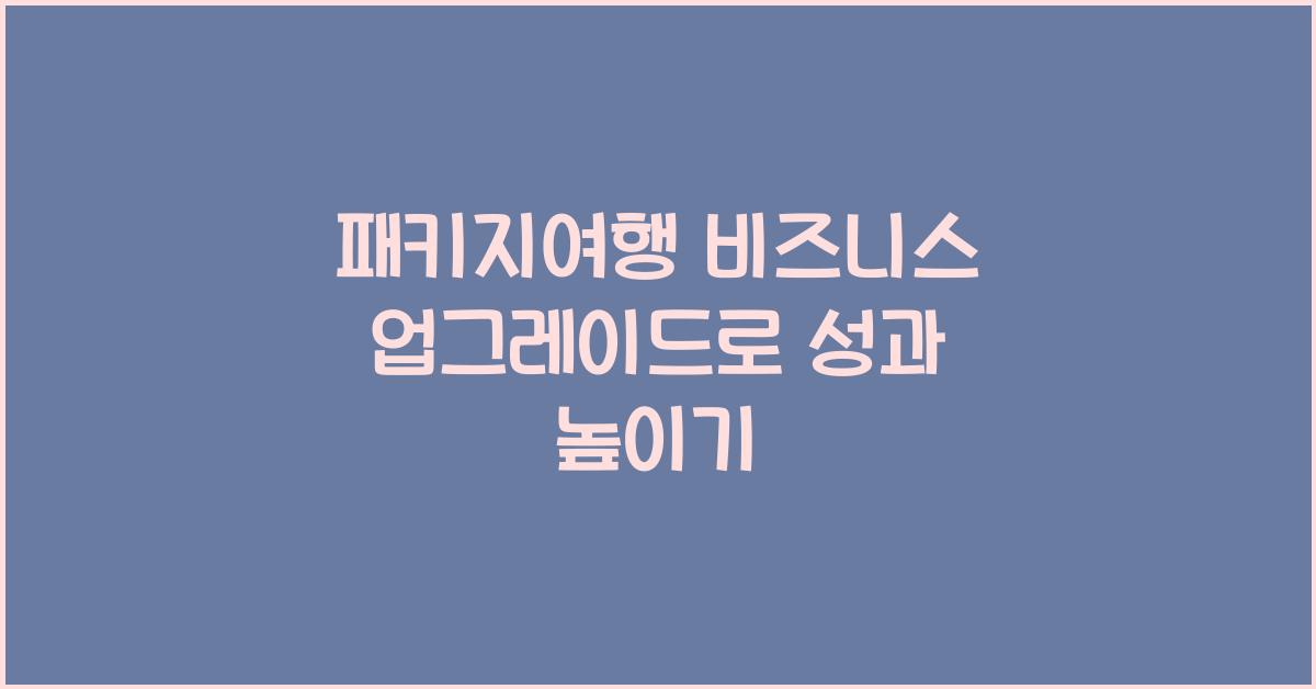 패키지여행 비즈니스 업그레이드
