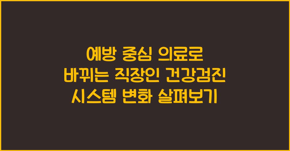 예방 중심 의료로 바뀌는 직장인 건강검진 시스템
