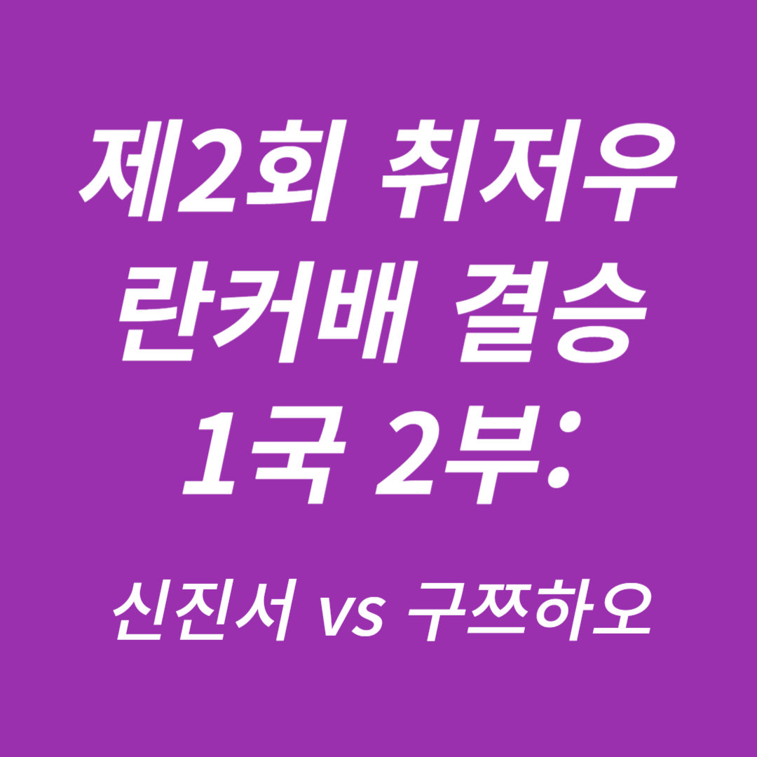제2회 취저우 란커배 결승 1국 2부: 신진서 vs 구쯔하오