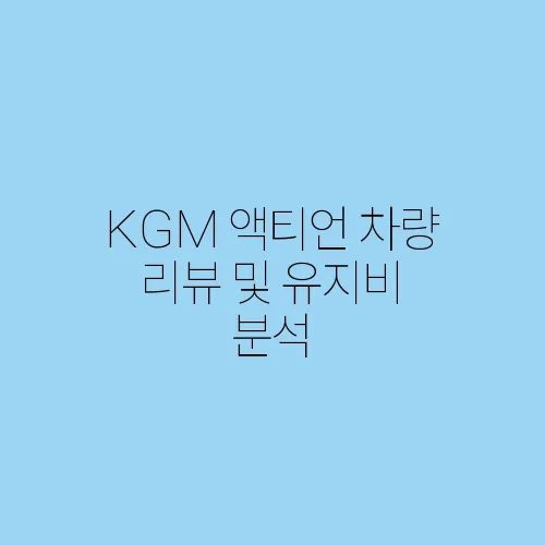 KGM 액티언 차량 리뷰 및 유지비 분석