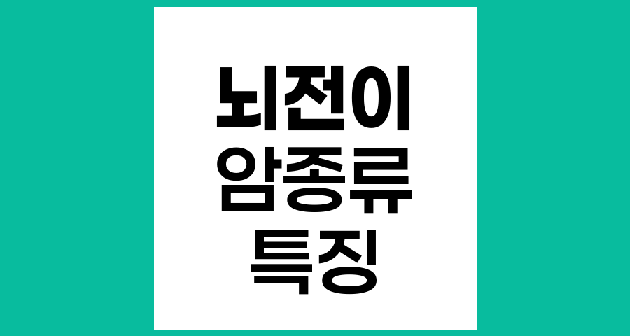 뇌전이가 잘 일어나는 암 종류와 특징