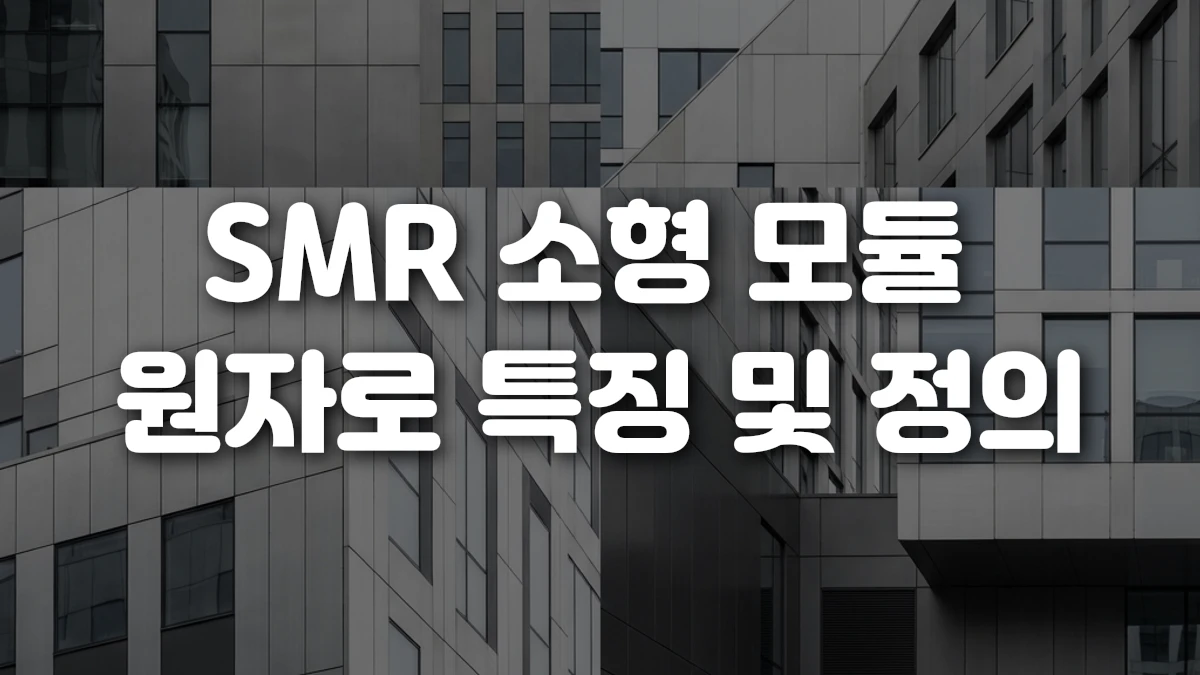 SMR 소형 모듈 원자로 특징 및 정의