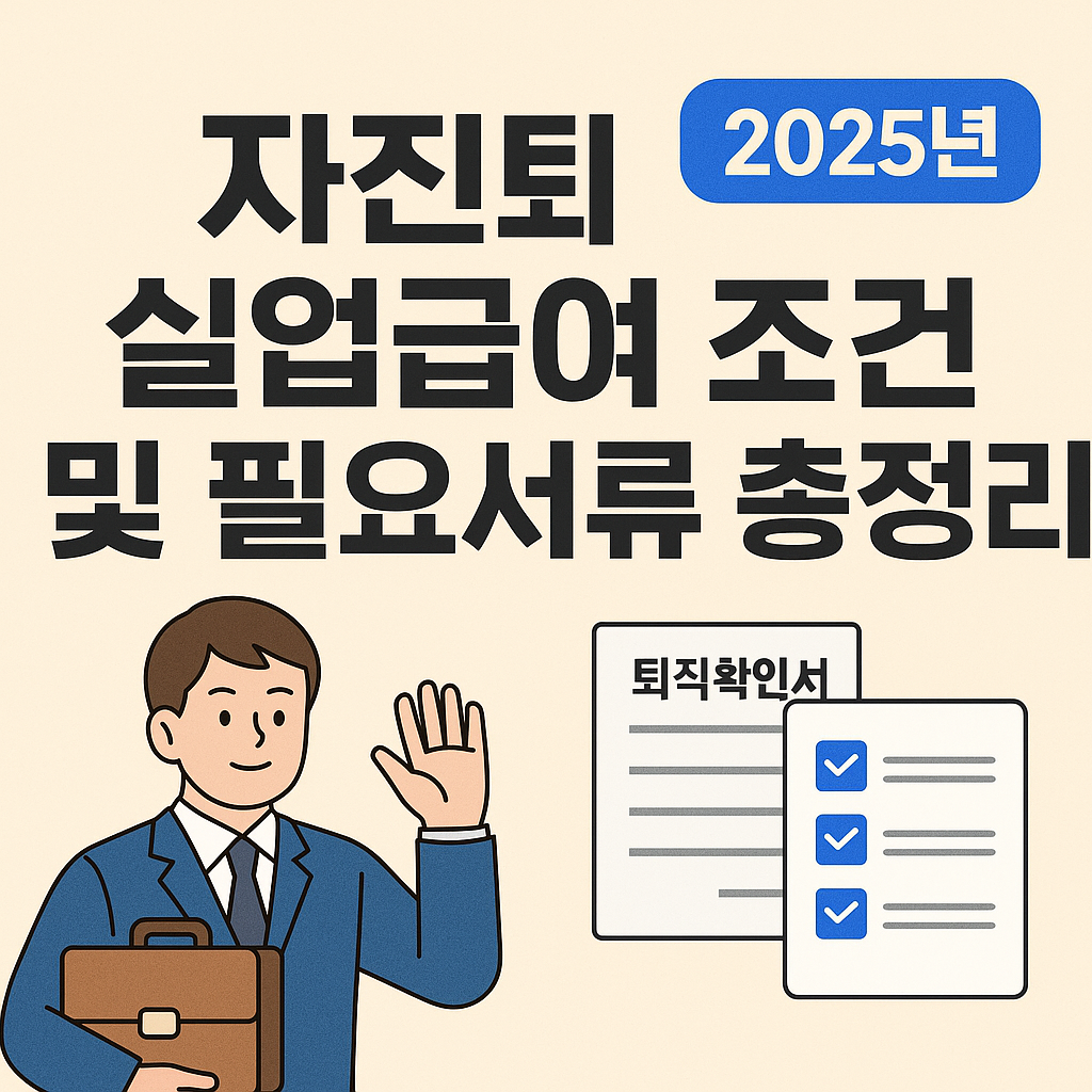 자진퇴사 실업급여 조건 및 필요서류 총정리 2025년
