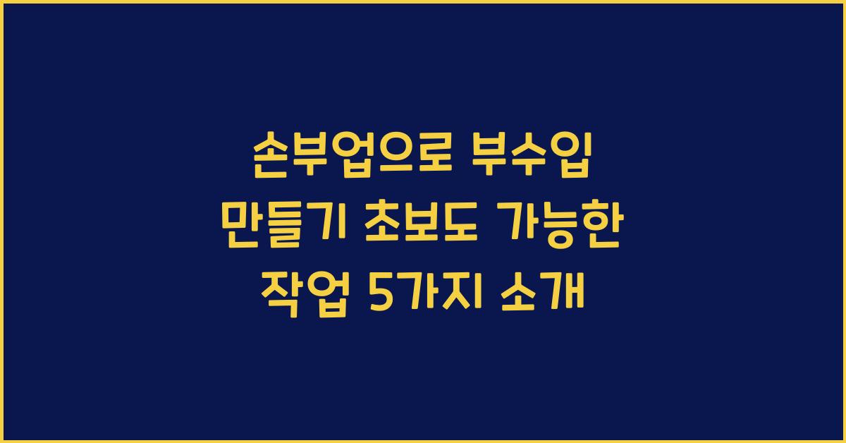 손부업으로 부수입 만들기  초보도 가능한 작업 추천