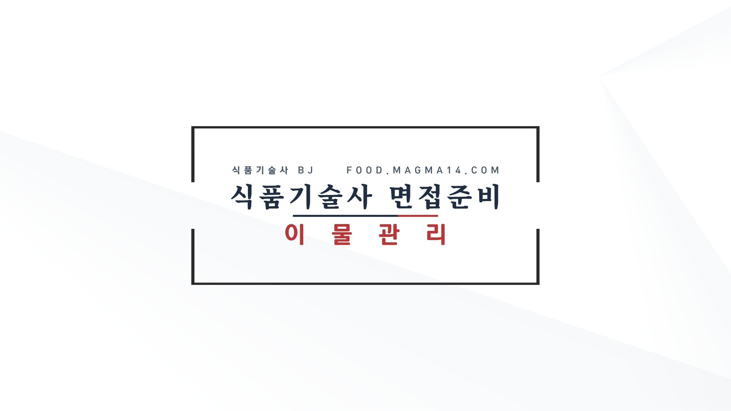 식품기술사 면접준비) 이물관리 방법에 대한 실무적인 부분