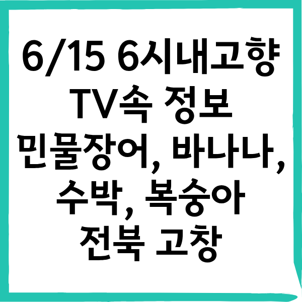 6월 15일 6시 내고향 고창 특산물 총정리 (민물장어&middot;바나나&middot;수박&middot;복숭아)