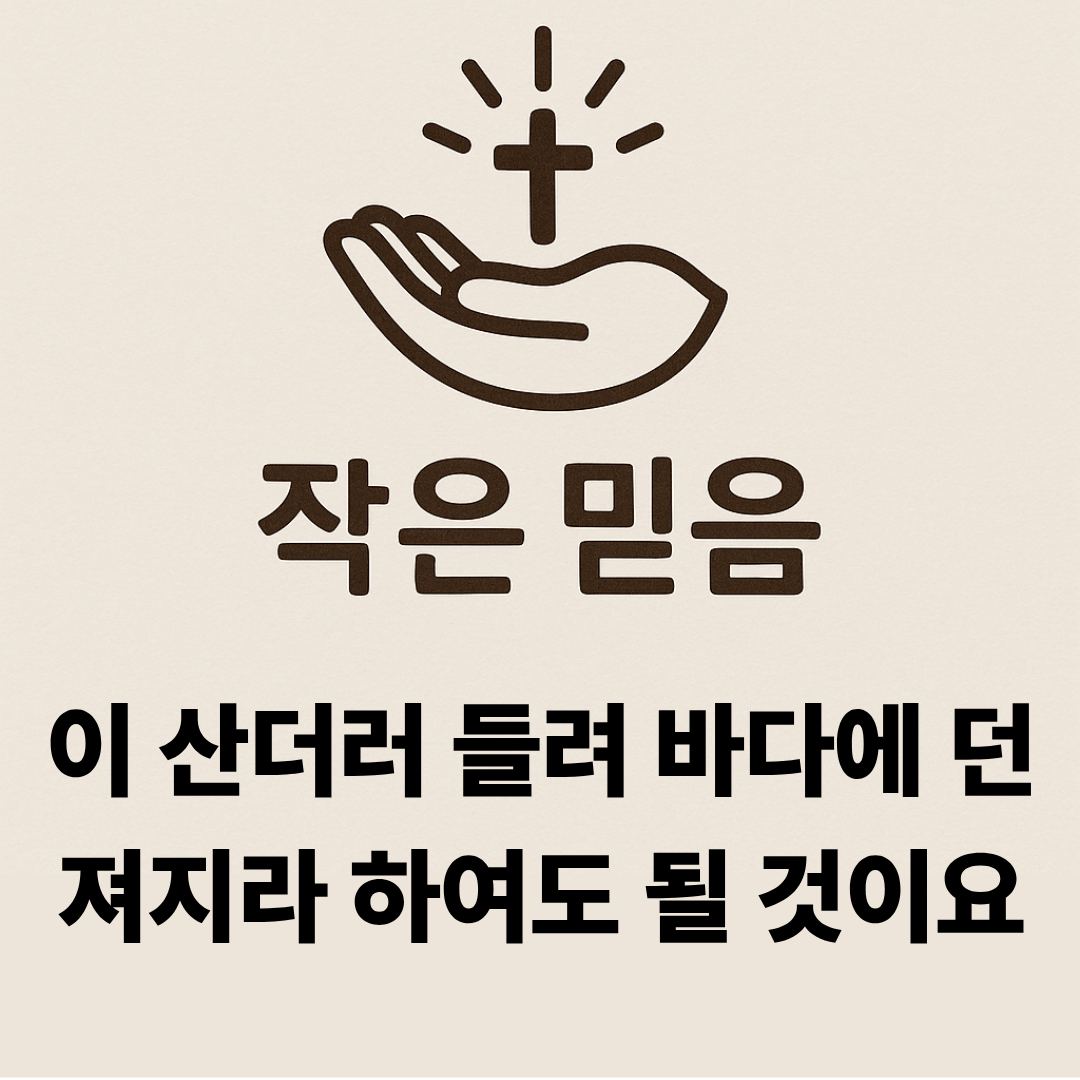 작은 믿음 마태복음 21장 21절 이 산더러 들려 바다에 던져지라