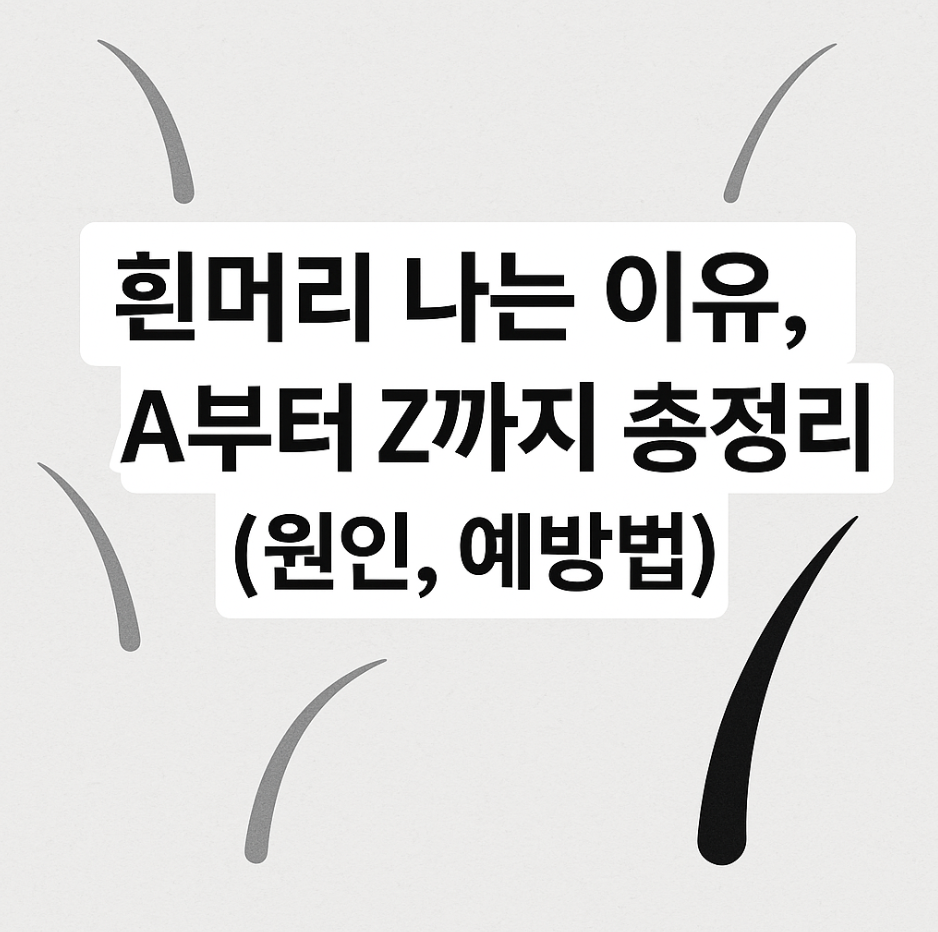 흰머리 나는 이유, A부터 Z까지 총정리 (원인, 예방법)