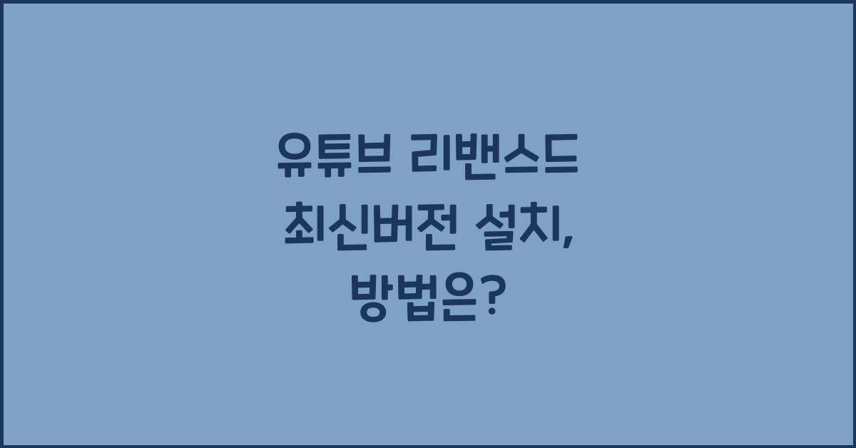 유튜브 리밴스드 최신버전 설치