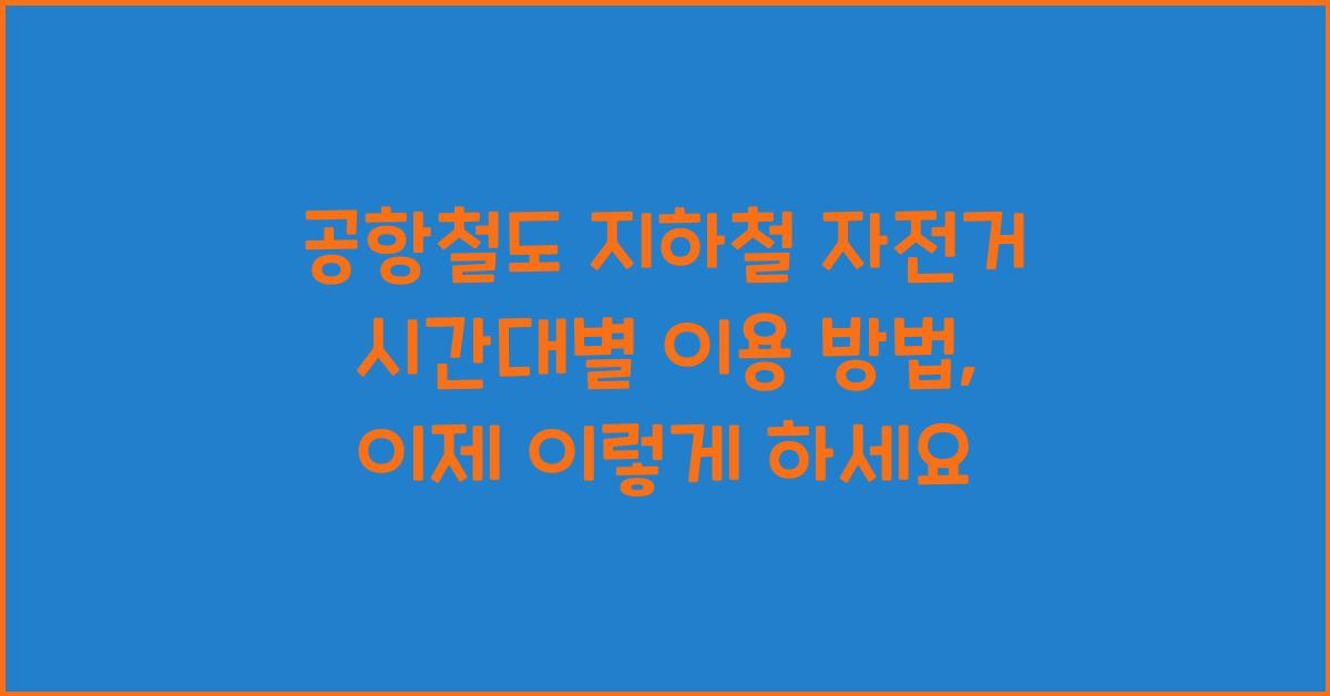 공항철도 지하철 자전거 시간대별 이용 방법