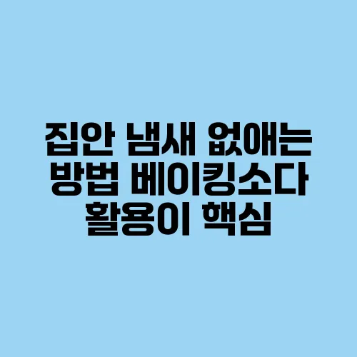 집안 냄새 없애는 방법 베이킹소다 활용이 핵심