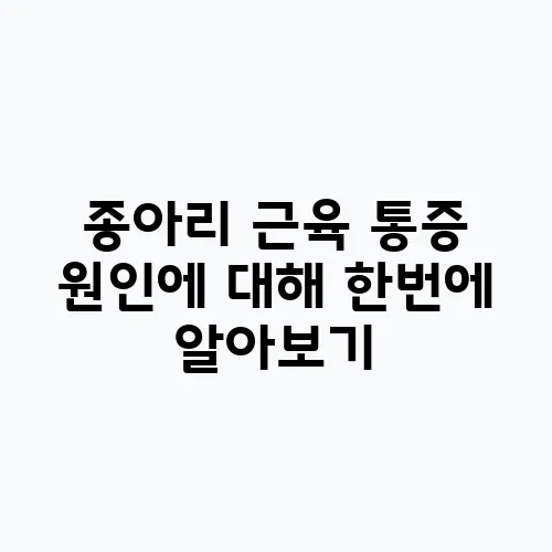 종아리 근육 통증 원인에 대해 한번에 알아보기