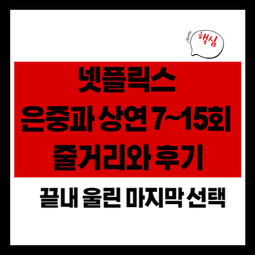 넷플릭스 은중과 상연 7~15회 줄거리와 후기 - 끝내 울린 마지막 선택