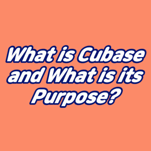 What is Cubase and What is its Purpose?
