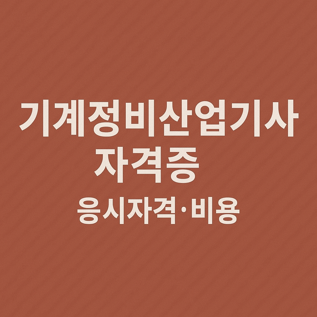 기계정비산업기사 자격증 응시자격, 비용