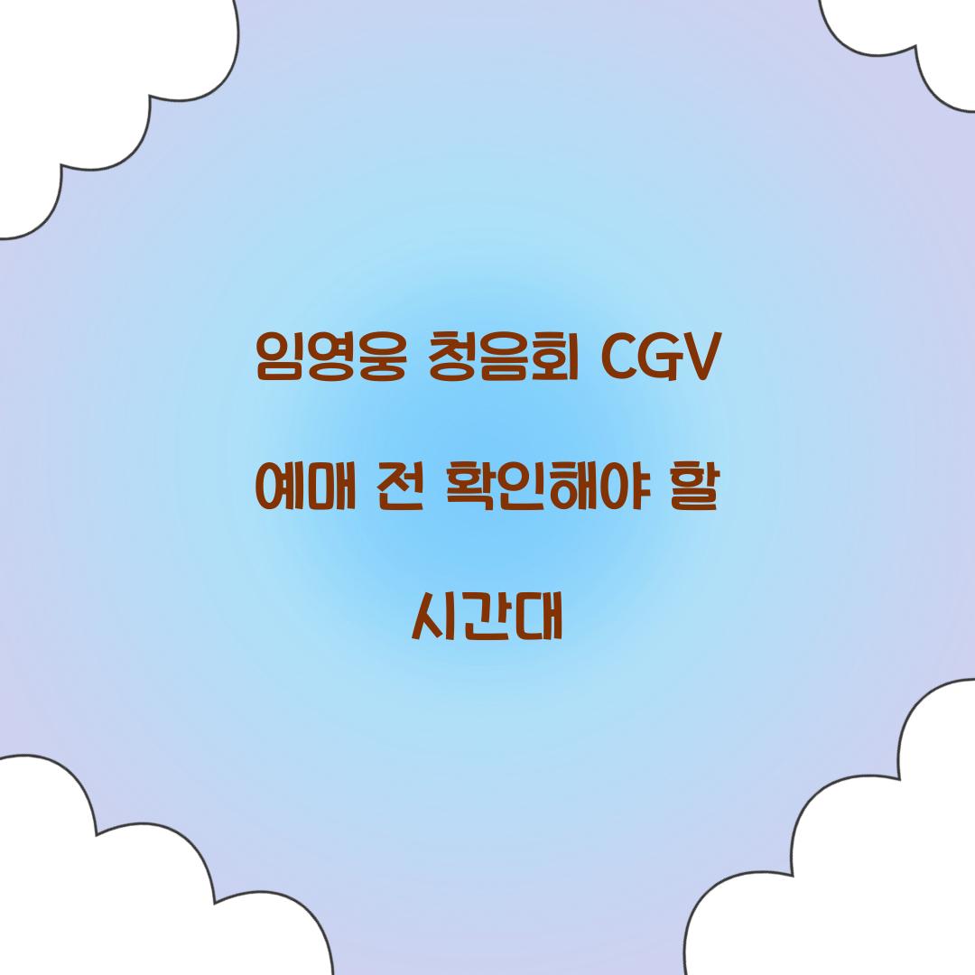 임영웅 청음회 CGV 예매 전 확인해야 할 시간대