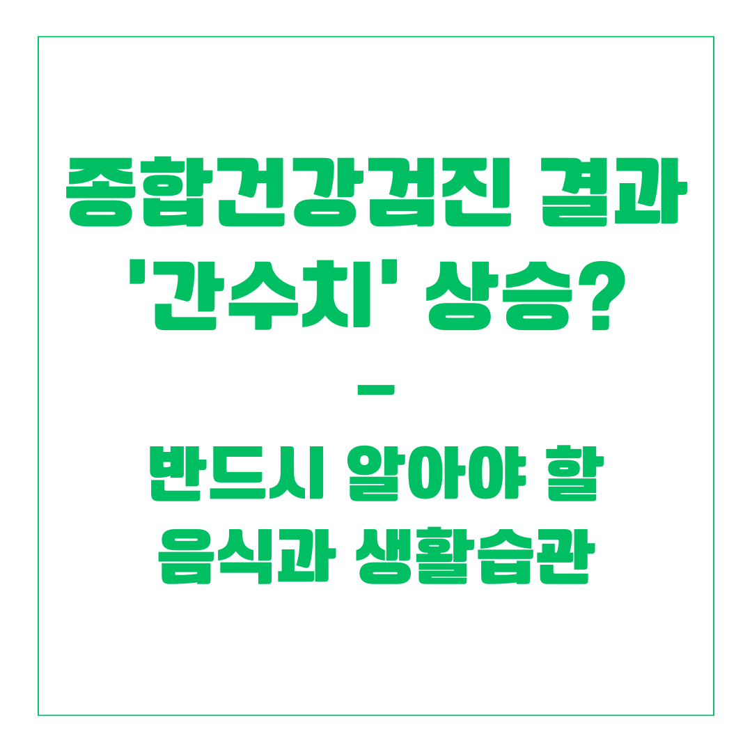 종합건강검진 결과 ‘간수치’ 상승? 반드시 알아야 할 음식과 생활습관