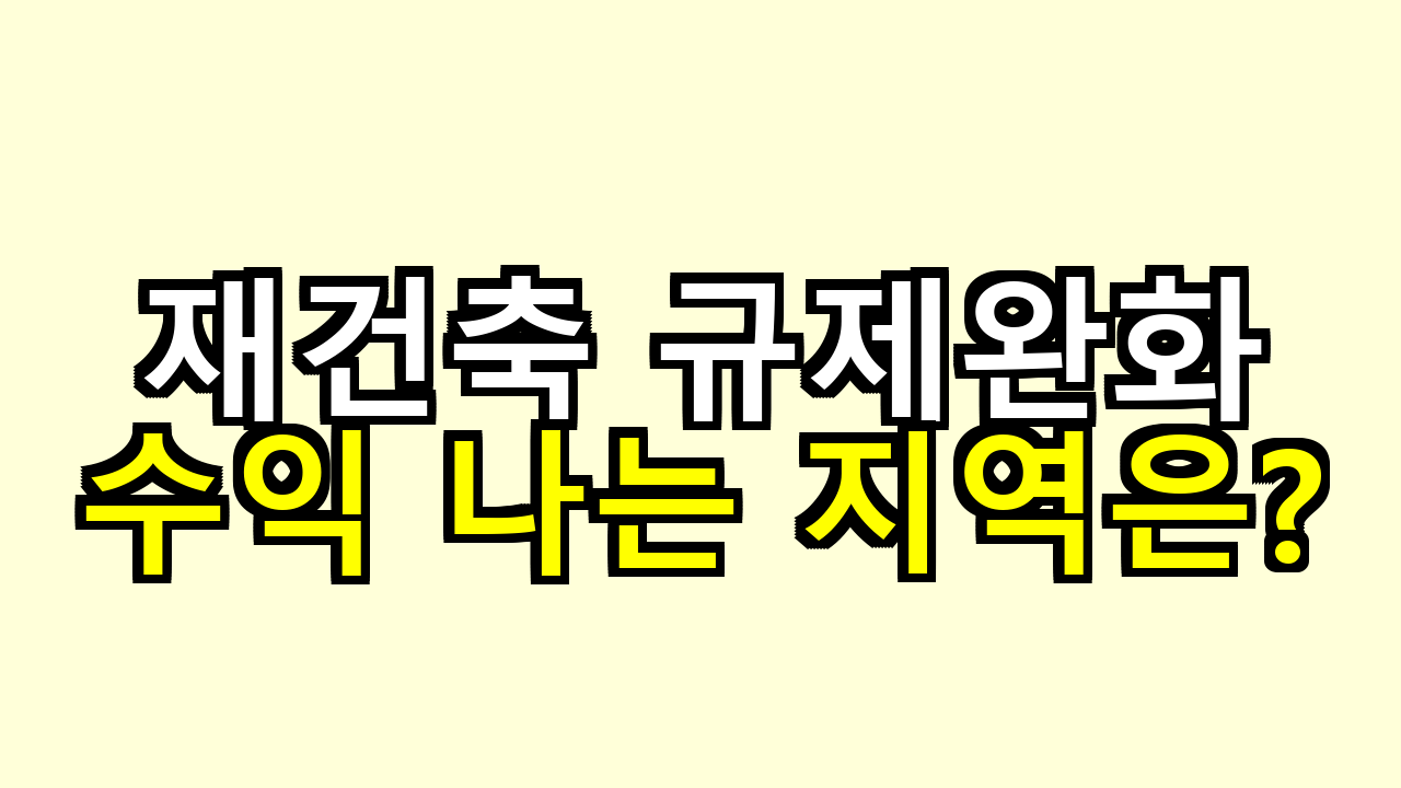 재건축 규제완화 지역, 수익 나는 곳만 골라봤어요