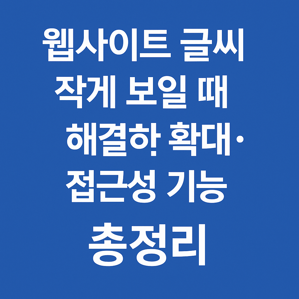 웹사이트 글씨 작게 보일 때 해결하는 확대·접근성 기능 총정리