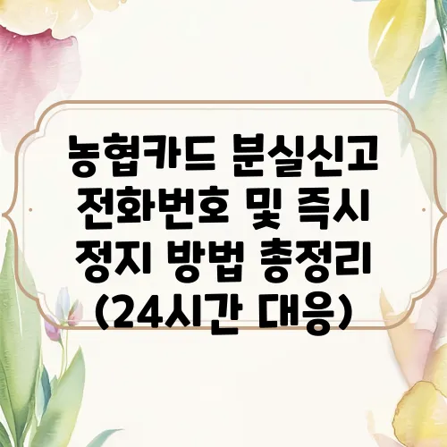 농협카드 분실신고 전화번호 및 즉시 정지 방법 총정리 (24시간 대응)