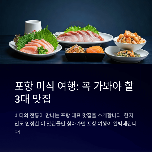 포항 맛집 TOP3, 미식 여행: 꼭 가봐야 할 3대 맛집