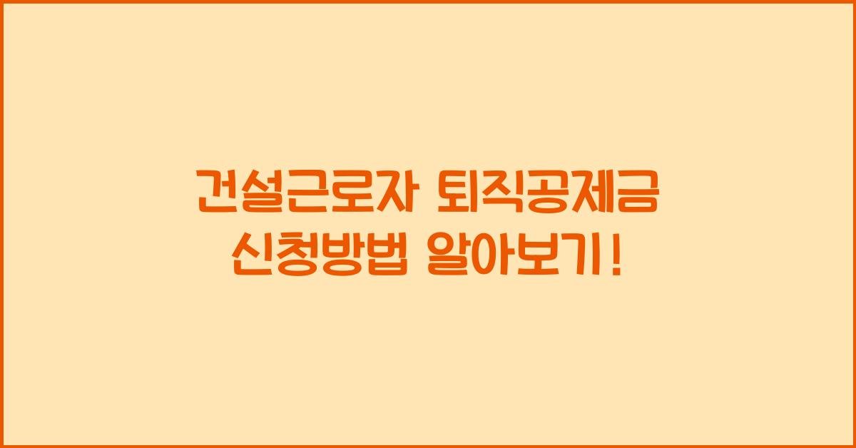 건설근로자 퇴직공제금 신청방법