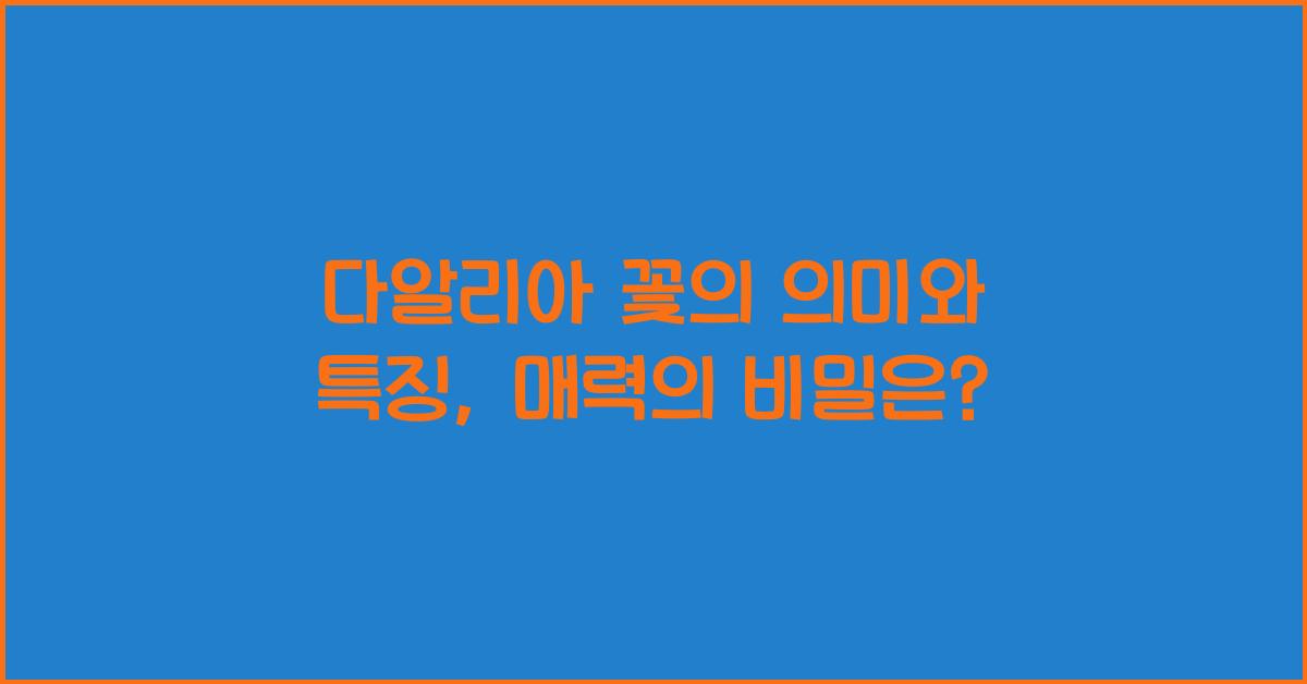 다알리아 꽃의 의미와 특징
