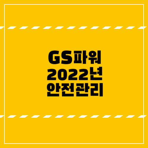 GS파워의 2022년 다양한 안전관리 활동 전개