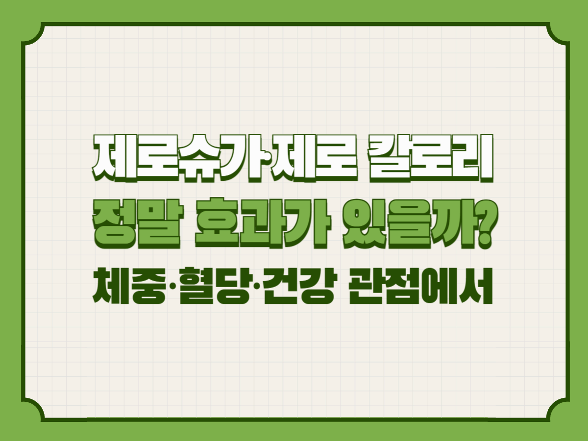 제로슈가&middot;제로 칼로리, 정말 효과가 있을까? &ndash; 체중&middot;혈당&middot;건강 관점에서