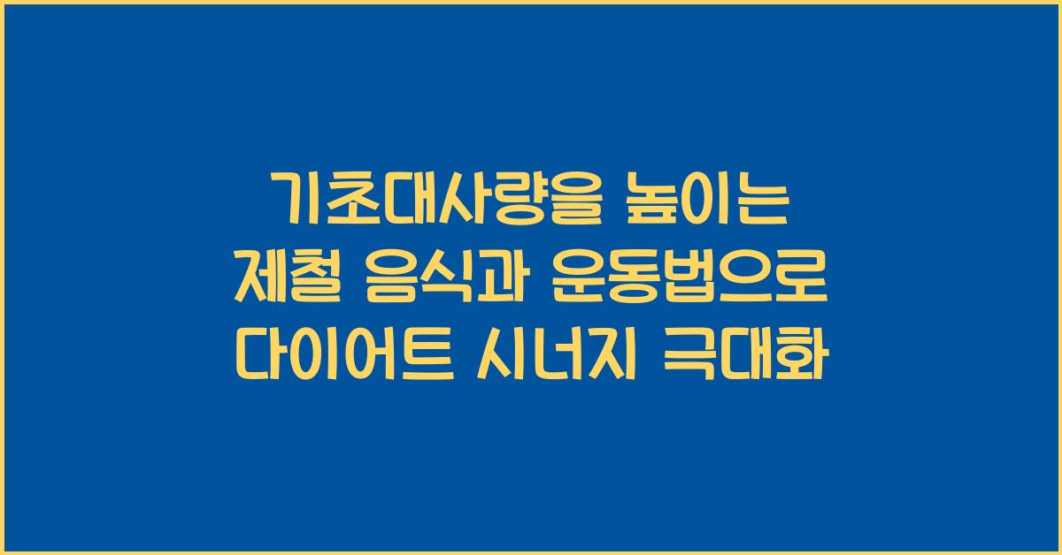 기초대사량을 높이는 제철 음식과 운동법 (다이어트 시너지 효과)