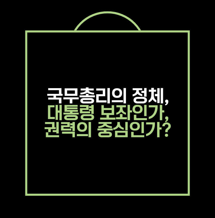 국무총리의 정체, 대통령 보좌인가, 권력의 중심인가?