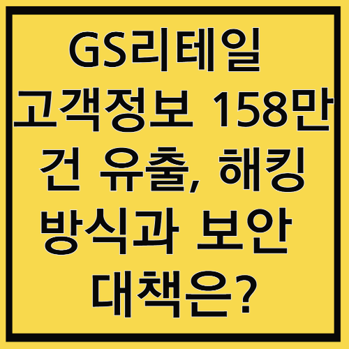 GS리테일 해킹 사건: 158만 건 개인정보 유출 및 대응 방안