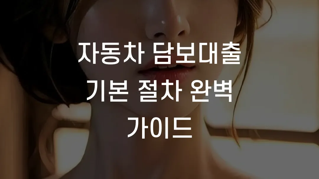 자동차 담보대출 기본 절차 완벽 가이드