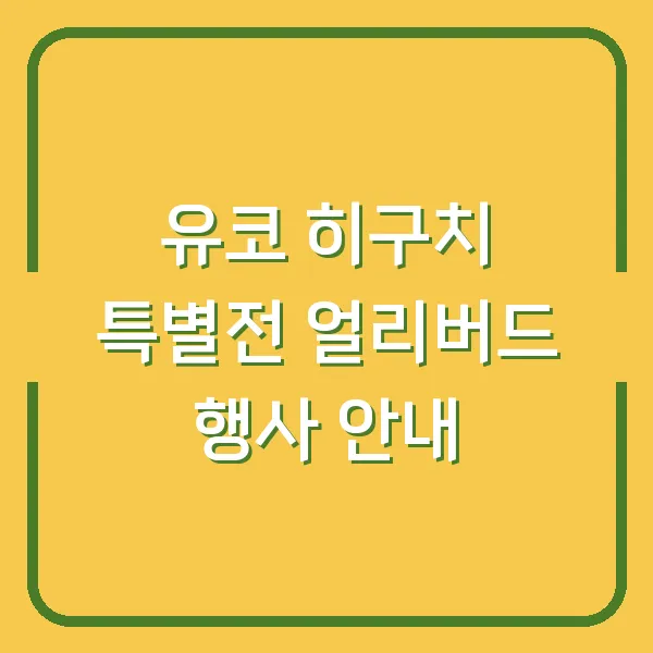 유코 히구치 특별전 얼리버드 행사 안내