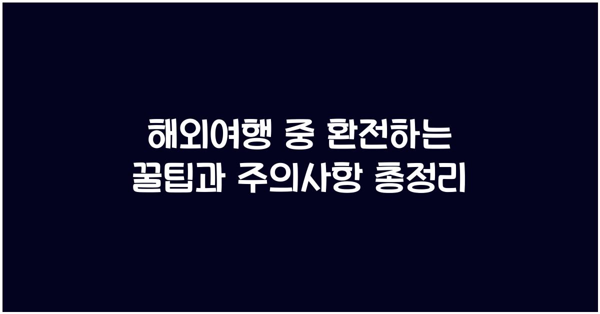 해외여행 중 환전하는 꿀팁과 주의사항