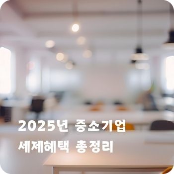 2025년 중소기업 세제혜택 총정리