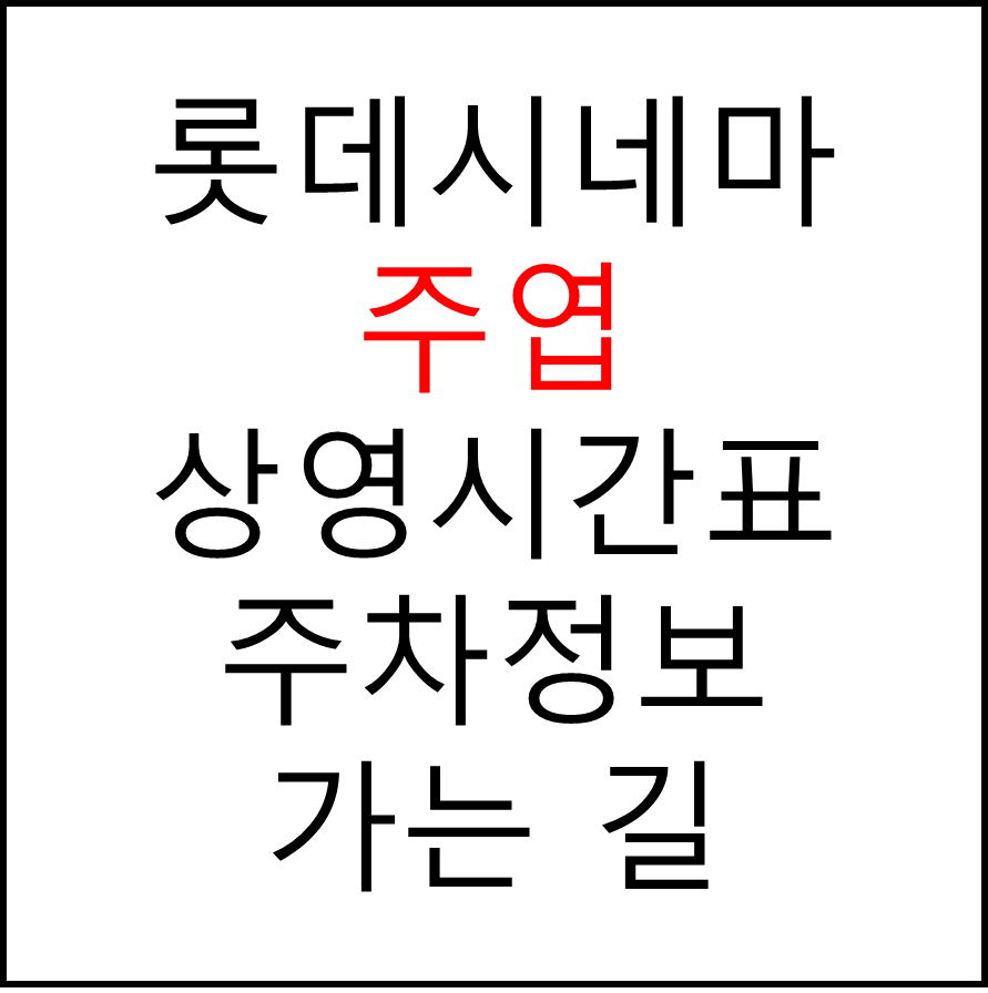 롯데시네마 주엽 실시간 영화상영시간표, 주차요금, 예매하기, 가는방법, 영화관람요금, 할인/이벤트 정보