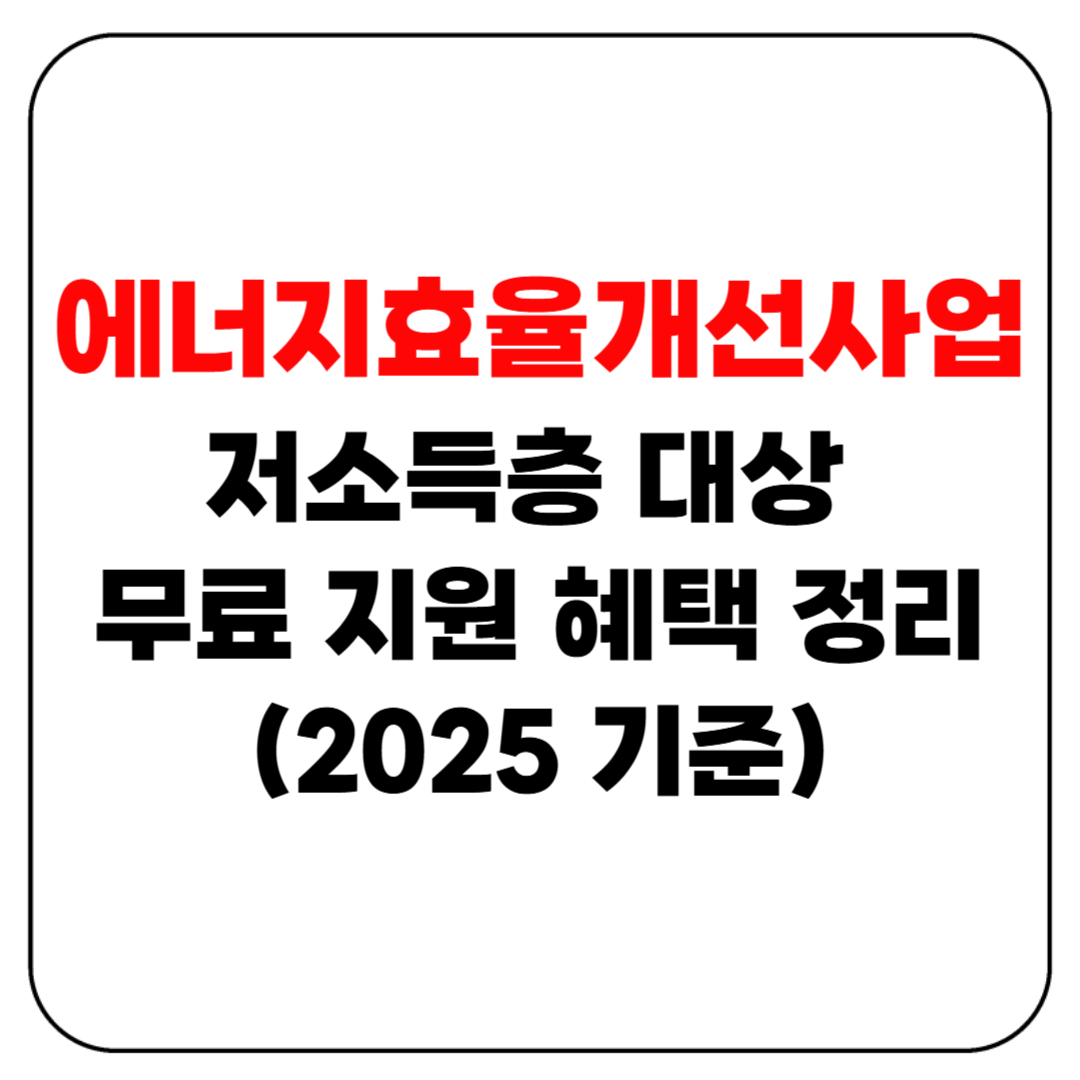 저소득층 에너지효율개선사업이란? 무료 지원 혜택 정리 (2025 기준)