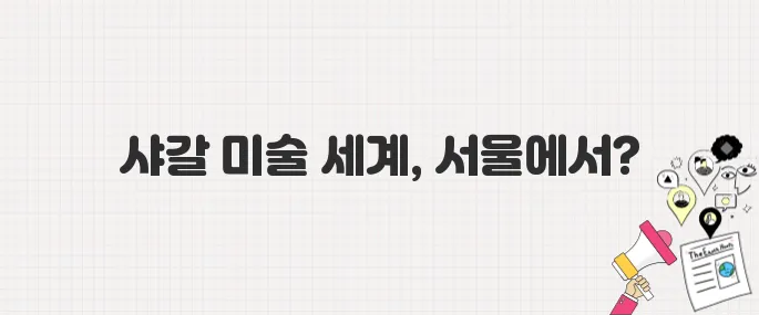 샤갈 외손녀 기획, 국내 첫 회고전! 서울 예술의전당 전시 정보