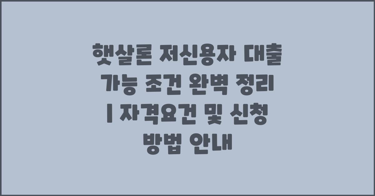 햇살론 저신용자 대출 가능 조건 완벽 정리