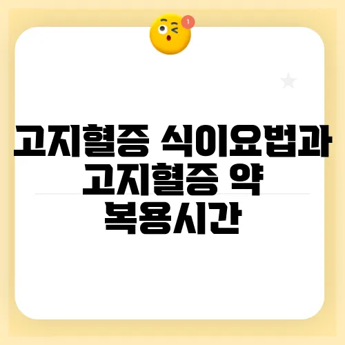 고지혈증 식이요법과 고지혈증 약 복용시간