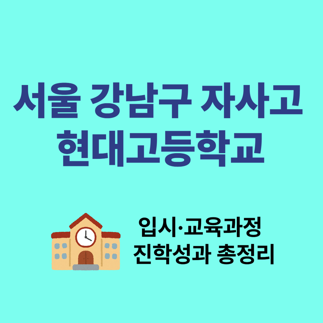 서울 강남구 자사고, 현대고등학교 완전 분석